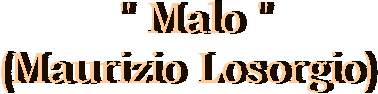 pittore: " Malo "

(Murizio Losorgio)
