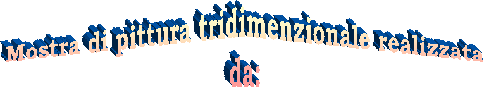 Mostra di pittura tridimenzionale realizzata
da: